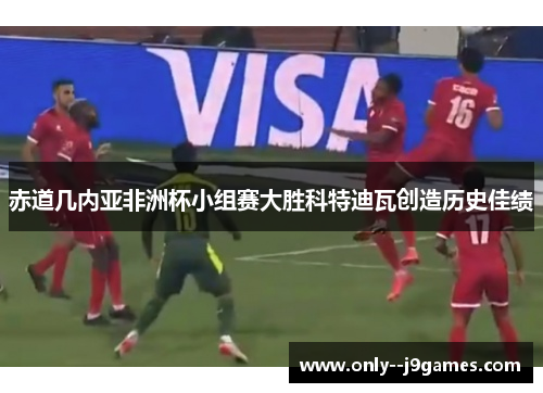 赤道几内亚非洲杯小组赛大胜科特迪瓦创造历史佳绩 赤道几内亚非洲杯小组赛大胜科特迪瓦创造历史佳绩